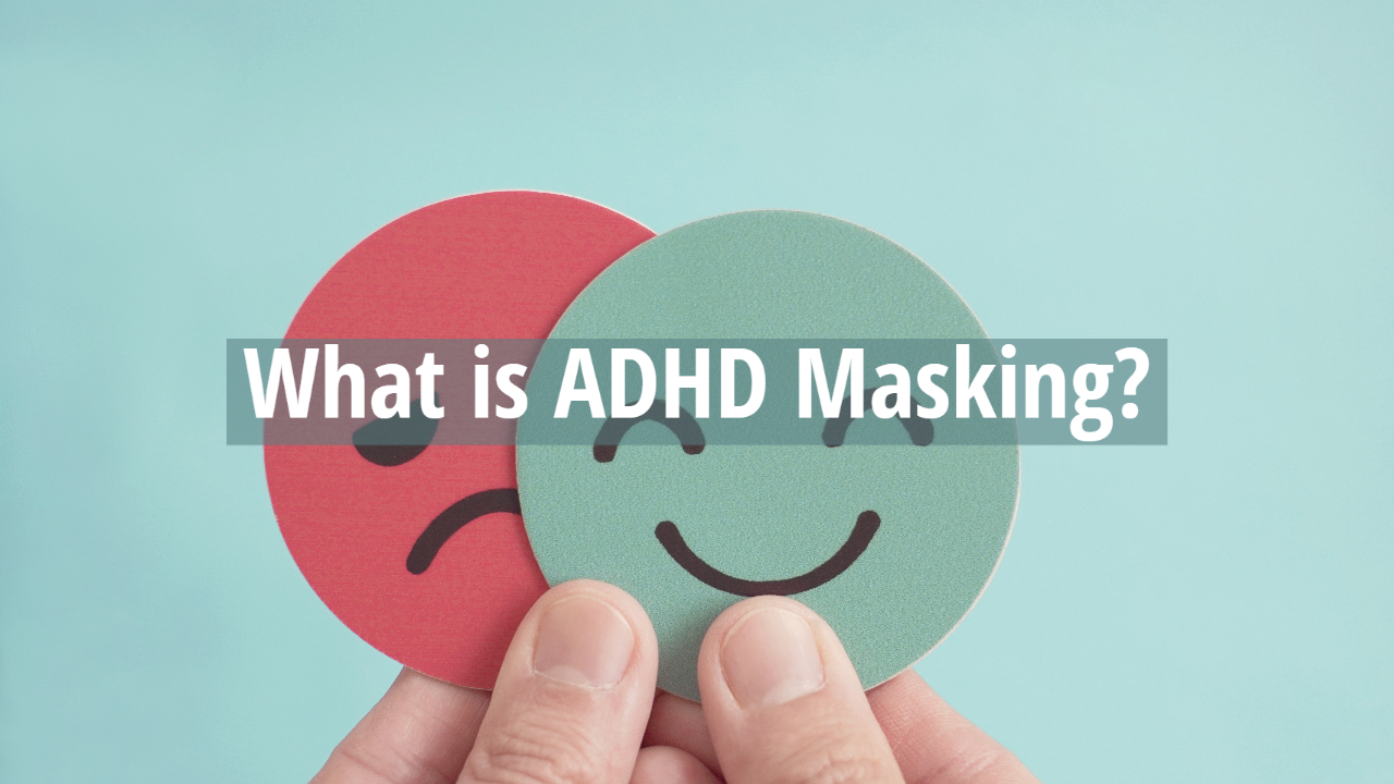 what-is-adhd-masking-signs-you-are-masking-how-to-deal-with-it
